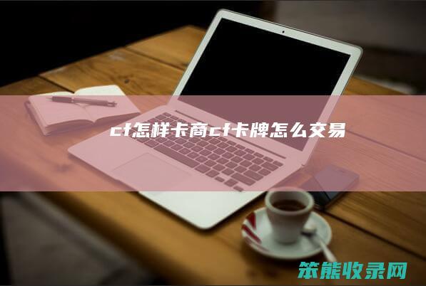 cf怎样卡商（cf卡牌怎么交易）