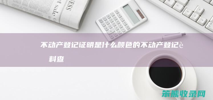不动产登记证明是颜色的不动产登记资料查