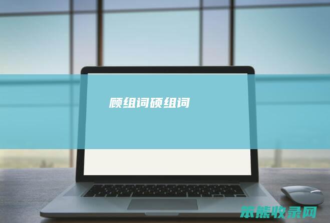 顾组词硕组词