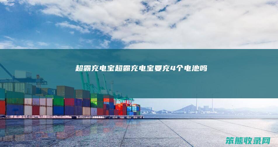 超霸充电宝超霸充电宝要充4个电池吗