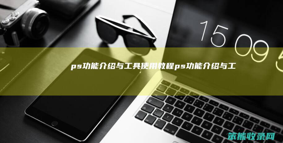 ps功能介绍与工具使用教程ps功能介绍与工