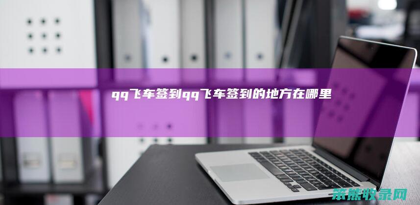 qq飞车签到（qq飞车签到的地方在哪里）