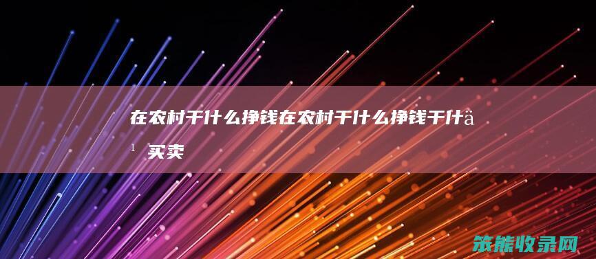 在农村干挣钱在农村干挣钱干买卖