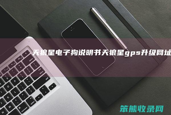 天狼星电子狗说明书(天狼星gps升级网址)