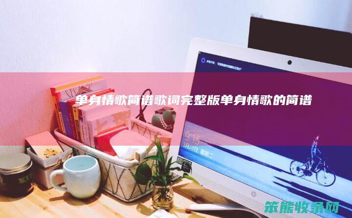 单身情歌简谱歌词完整版(单身情歌的简谱)
