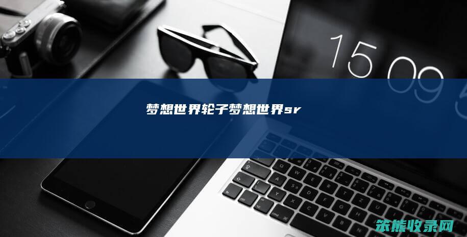 梦想世界轮子梦想世界sr