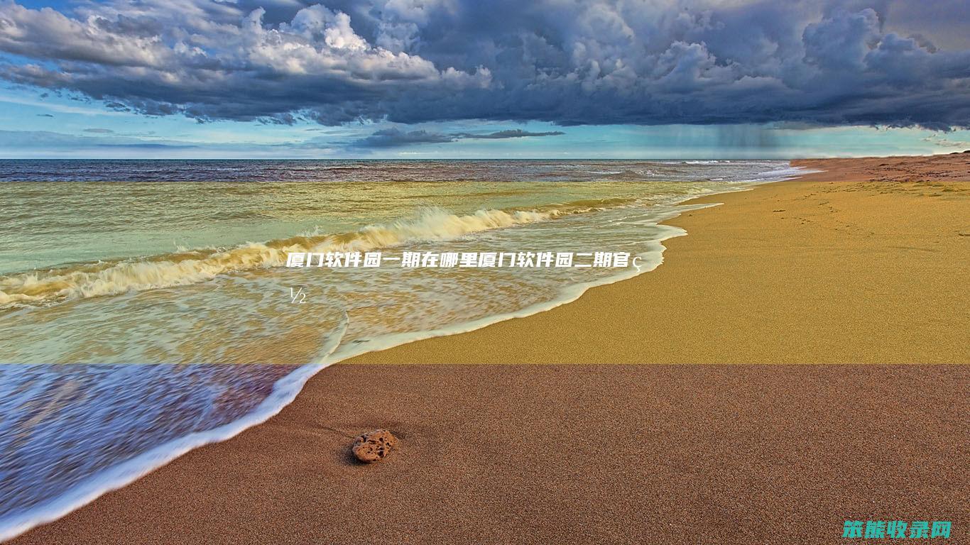 厦门软件园一期在哪里(厦门软件园二期官网)