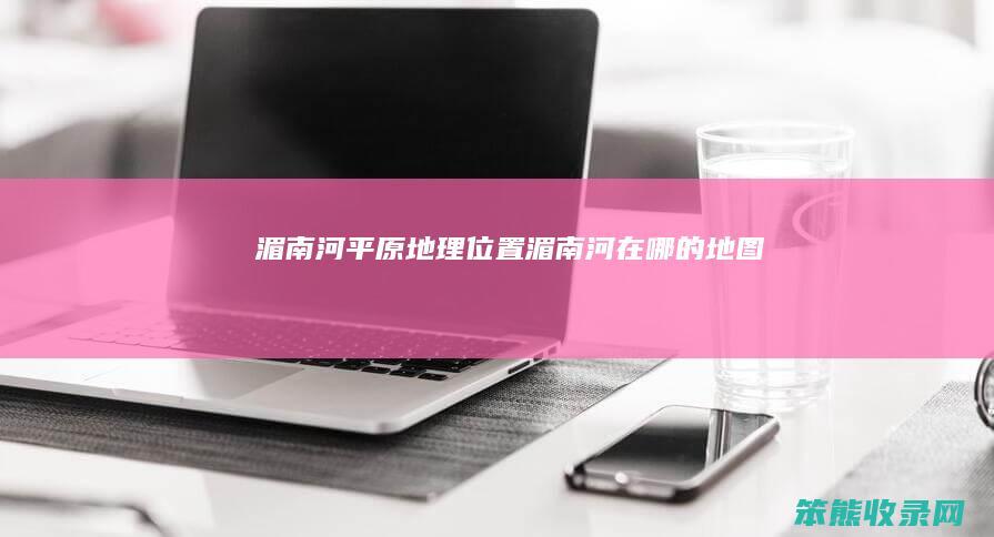湄南河平原地理位置（湄南河在哪的地图）