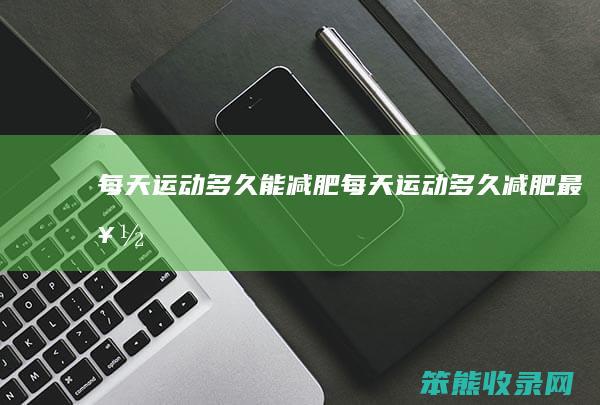 每天运动多久能减肥每天运动多久减肥