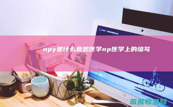 npy是医学np医学上的缩写