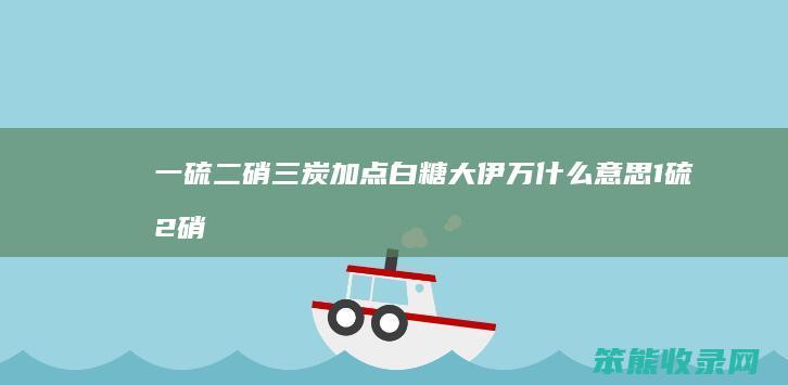 一硫二硝三炭加点白糖大伊万1硫2硝