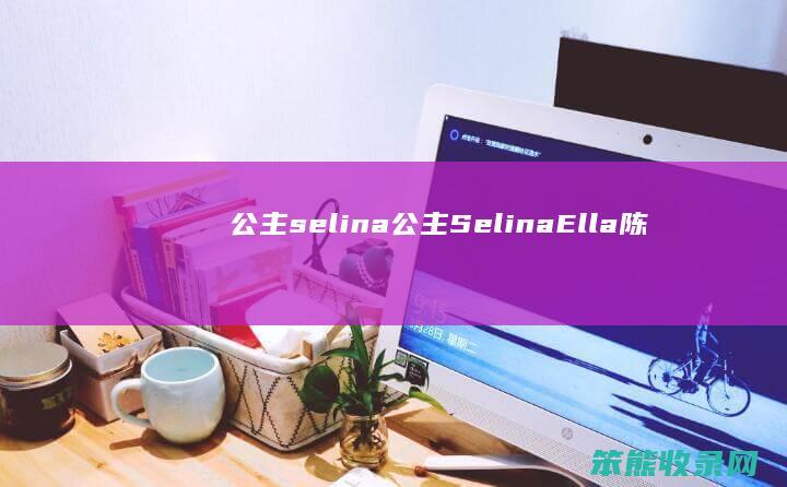 公主selina公主SelinaElla陈