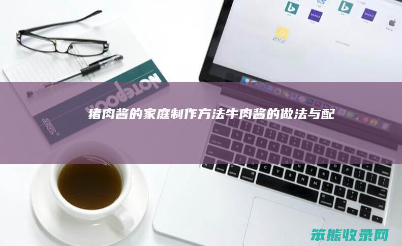 猪肉酱的家庭制作方法(牛肉酱的做法与配料)