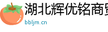 湖北辉优铭商贸有限公司